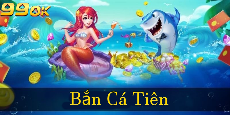 Bắn Cá Tiên thu hút lượng cược thủ đông đảo